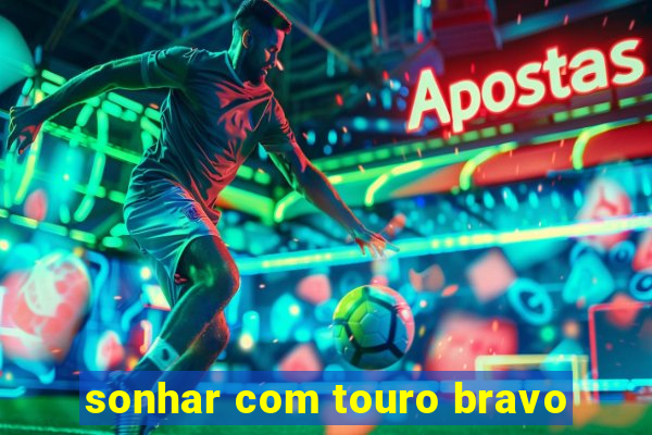 sonhar com touro bravo